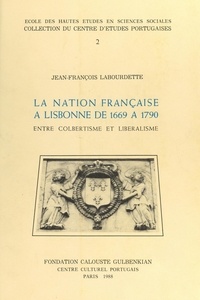 Jean-François Labourdette - La nation française à Lisbonne de 1669 à 1790 : entre colbertisme et libéralisme.
