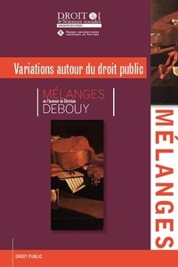 Variations autour du droit public - Mélanges en lhonneur de Christian Debouy.pdf