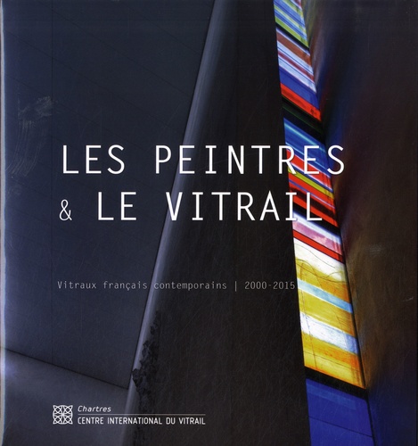 Jean-François Lagier - Les peintres & le vitrail - Vitraux français contemporains (2000-2015).