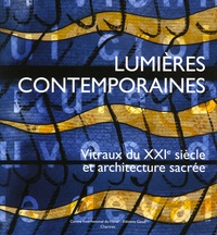 Jean-François Lagier et Jean-Paul Deremble - Lumières contemporaines - Vitraux du XXIe siècle et architecture sacrée.