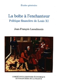 Jean-François Lassalmonie - La boîte à l'enchanteur. - Politique financière de Louis XI.