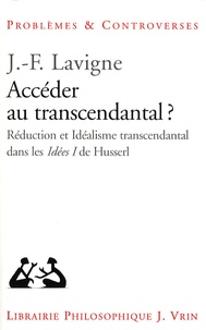 Jean-François Lavigne - Accéder au transcendantal ? - Réduction et idéalisme transcendantal dans les Idées I de Husserl.