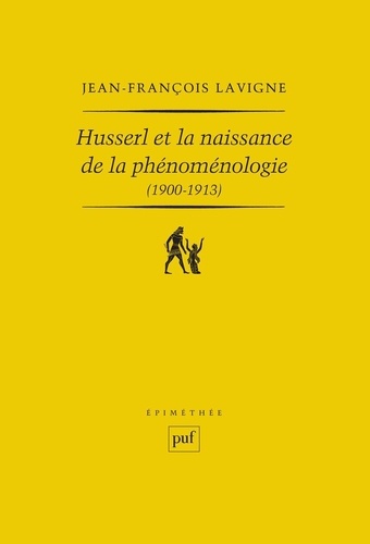 Husserl et la naissance de la phénoménologie (1900-1913). Des Recherches logiques aux Ideen : la genèse de l'idéalisme transcendantal phénoménologique