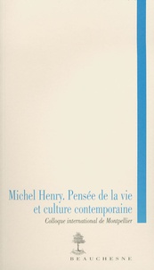 Jean-François Lavigne - Michel Henry - Pensée de la vie et culture contemporaine - Actes du colloque international de Montpellier, 3-5 décembre 2003.