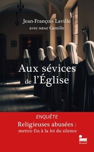 Jean-François Laville - Aux sévices de l'Eglise - Religieuses abusées : mettre fin à la loi du silence.
