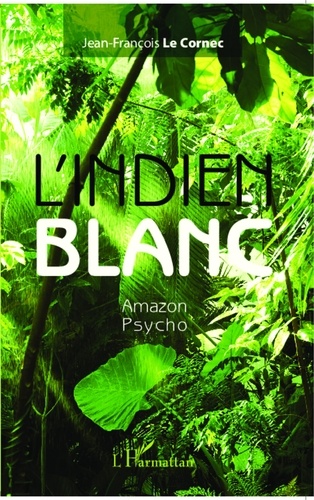 Jean-François Le Cornec - L'Indien blanc - Amazon Psycho.