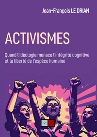 Jean-François Le Drian - Activismes - Quand l'idéologie menace l'intégrité cognitive et la liberté de l'espèce humaine.