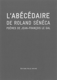 Jean-François Le Gal - L'abécédaire de Roland Sénéca.