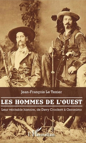 Jean-François Le Texier - Les hommes de l'Ouest - Leur véritable histoire, de Davy Crockett à Geronimo.