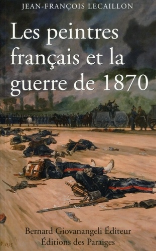 Jean-François Lecaillon - Les peintres français et la guerre de 1870 (1870-1914).