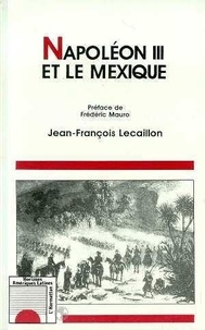 Jean-François Lecaillon - Napoléon III et le Mexique - Les illusions d'un grand dessein.