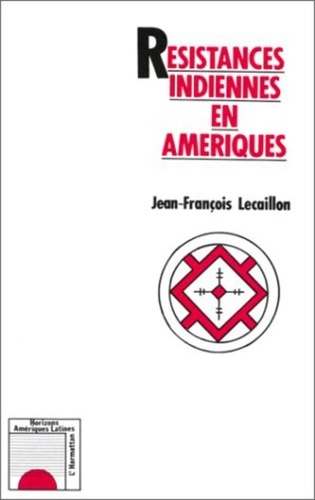Jean-François Lecaillon - Résistances indiennes en Amériques.