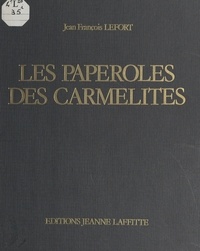 Jean-François Lefort et  Collectif - Les paperoles des Carmélites - Travaux de couvent en Provence au XVIII siècle.