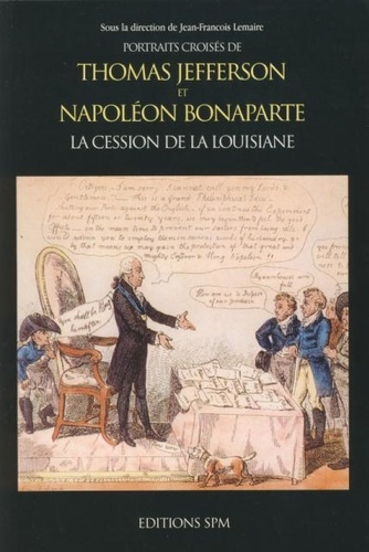 Jean-François Lemaire - Portraits croisés de Thomas Jefferson et Napoléon Bonaparte : la cession de la Louisiane.