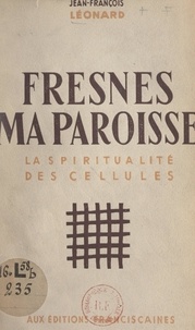 Jean-François Léonard - Fresnes, ma paroisse - La spiritualité des cellules.