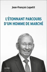 Jean-François Lepetit - L'étonnant parcours d'un homme de marché.