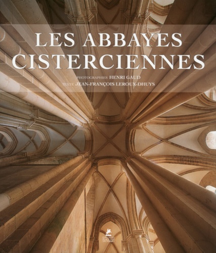 Jean-François Leroux-Dhuys et Henri Gaud - Les abbayes cisterciennes - En France et en Europe.