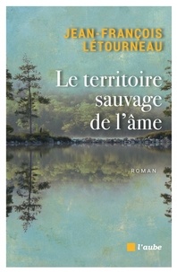 Jean-François Létourneau - Le territoire sauvage de l'âme.