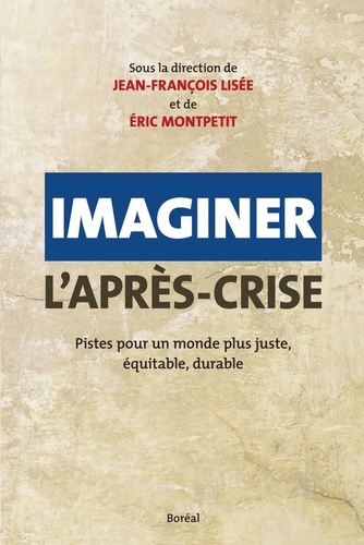 Jean-François Lisée et Eric Montpetit - Imaginer l'après-crise - Pistes pour un monde plus juste, équitable, durable.