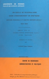 Jean-François Lorant et Philippe Braud - Un siècle de régionalisme dans l'enseignement en Bretagne : histoire régionale et contre-histoire locale, 1820-1945.