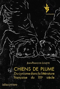 Jean-François Louette - Chiens de plume - Du cynisme dans la littérature française du XXe siècle.