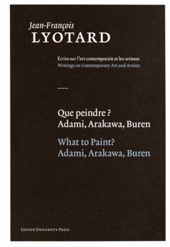 Jean-François Lyotard - Que peindre ? Adami, Arakawa, Buren.