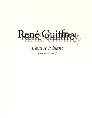 Jean-François Lyotard et Jean-Claude Roure - René Guiffrey - L'oeuvre à blanc (un parcours).