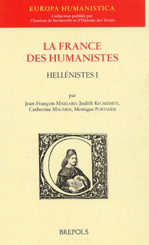 Jean-François Maillard et Judit Kecskeméti - La France des humanistes - Hellénistes Tome 1.