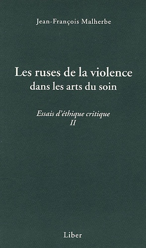 Jean-François Malherbe - Essais d'éthique critique - Tome 2, Les ruses de la violence dans les arts du soin.
