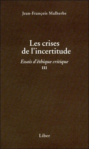 Jean-François Malherbe - Essais d'éthique critique - Tome 3, Les crises de l'incertitude.