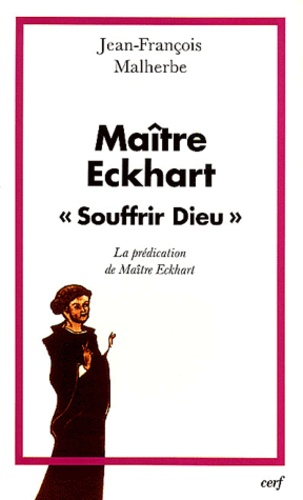Jean-François Malherbe - Maitre Eckhart "Souffrir Dieu". La Predication De Maitre Eckhart.