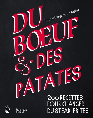 Jean-François Mallet - Du boeuf et des patates - 200 recettes pour changer du steak frites.