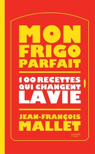 Jean-François Mallet - Mon frigo parfait : 100 recettes qui changent la vie.