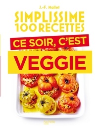 Jean-François Mallet - Simplissime 100 recettes - Ce soir c'est veggie.