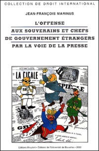Jean-François Marinus - L'Offense Aux Souverains Et Chefs De Gouvernement Etrangers Par La Voie De La Presse.