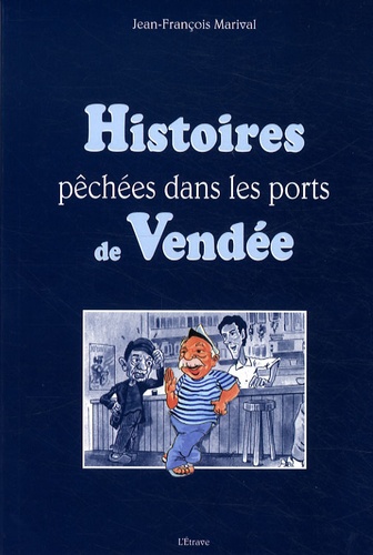 Jean-François Marival - Histoires pêchées dans les ports de Vendée.