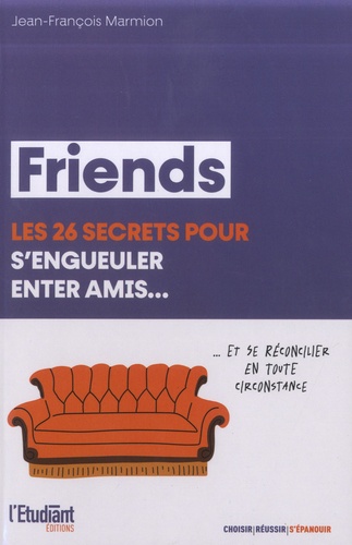 Friends, les 26 secrets pour s'engueuler entre amis.... Et se réconcilier en tout circonstance
