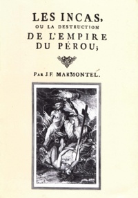 Jean François Marmontel - Les Incas ou la destruction de l’empire du Pérou.