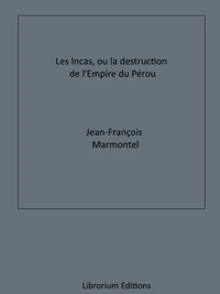 Les Incas, ou la Destruction de l'Empire du Pérou