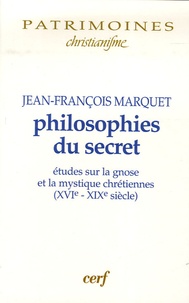 Jean-François Marquet - Philosophies du secret - Etudes sur la gnose et la mystique chrétienne (XVIe-XIXe siècle).