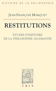 Jean-François Marquet - Restitutions. - Etudes d'histoire de la philosophie allemande.