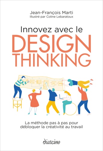 Innovez avec le design Thinking. La méthode pas à pas pour débloquer la créativité au travail