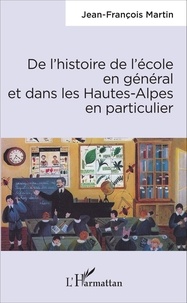 Jean-François Martin - De l'histoire de l'école en général et dans les Hautes-Alpes en particulier.