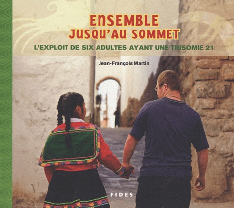 Jean-François Martin - Ensemble jusqu'au sommet - L'exploit de six adultes ayant une trisomie 21.