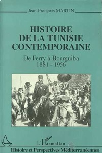 Jean-François Martin - Histoire de la Tunisie contemporaine - De Ferry à Bourguiba, 1881-1956.