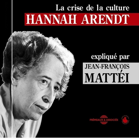 Jean-François Mattéi - Hannah Arendt : La crise de la culture - Un cours particulier.