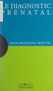 Jean-François Mattéi - Le diagnostic prénatal.