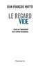 Jean-François Mattéi - Le regard vide - Essai sur l'épuisement de la culture européenne.