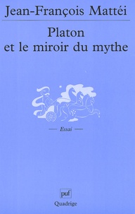 Jean-François Mattéi - Platon et le miroir du mythe. - De l'âge d'or à l'Atlantide.