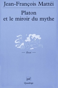 Jean-François Mattéi - Platon et le miroir du mythe. - De l'âge d'or à l'Atlantide.